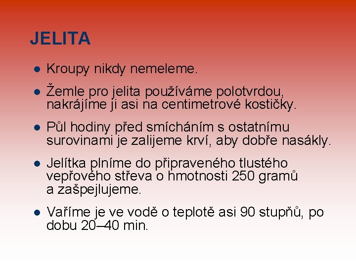 JELITA l Kroupy nikdy nemeleme. l Žemle pro jelita používáme polotvrdou, nakrájíme ji asi