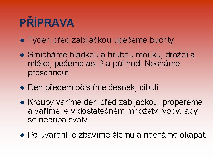 PŘÍPRAVA l Týden před zabijačkou upečeme buchty. l Smícháme hladkou a hrubou mouku, droždí