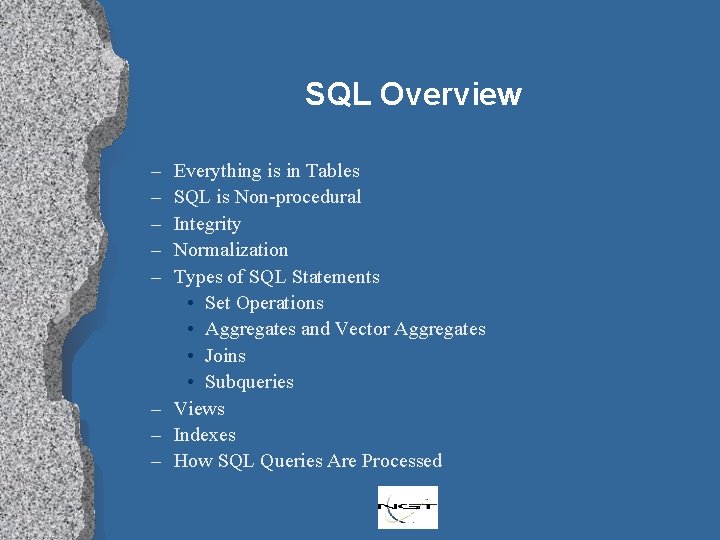 SQL Overview – – – Everything is in Tables SQL is Non-procedural Integrity Normalization