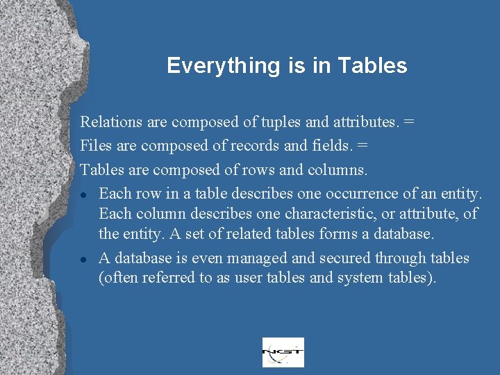 Everything is in Tables Relations are composed of tuples and attributes. = Files are