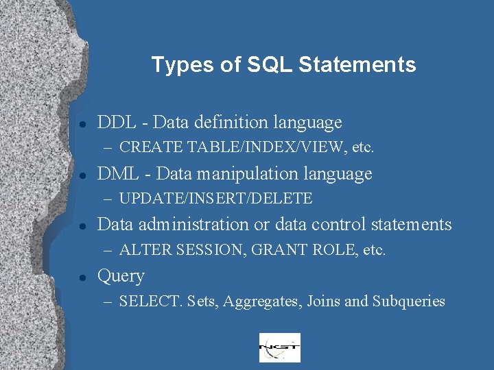 Types of SQL Statements l DDL - Data definition language – CREATE TABLE/INDEX/VIEW, etc.