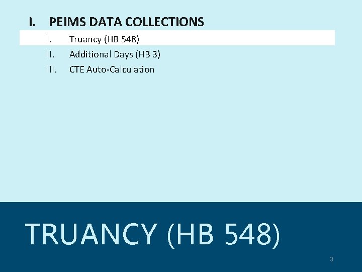 I. PEIMS DATA COLLECTIONS I. III. Truancy (HB 548) Additional Days (HB 3) CTE
