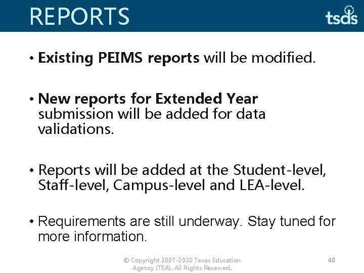 REPORTS • Existing PEIMS reports will be modified. • New reports for Extended Year