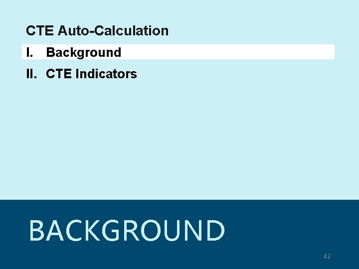 CTE Auto-Calculation I. Background II. CTE Indicators BACKGROUND © Copyright 2007 -2020 Texas Education