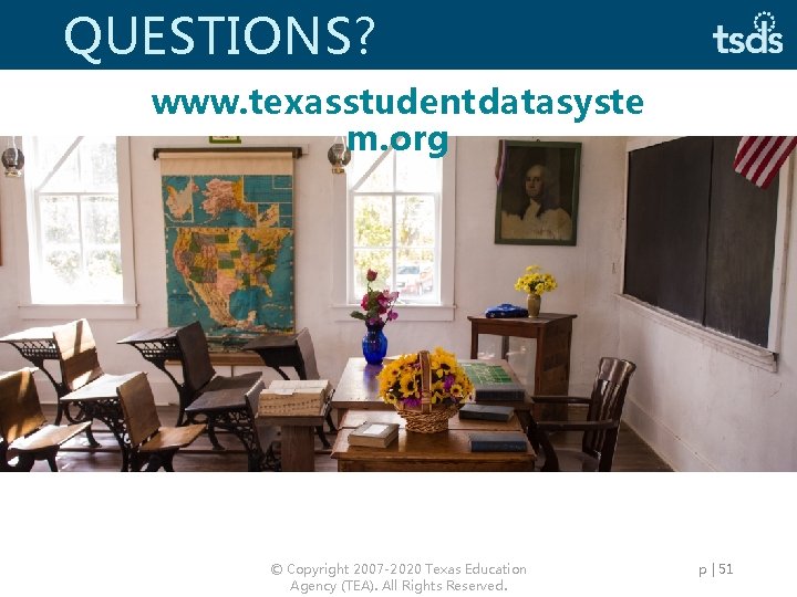 QUESTIONS? www. texasstudentdatasyste m. org © Copyright 2007 -2020 Texas Education Agency (TEA). All