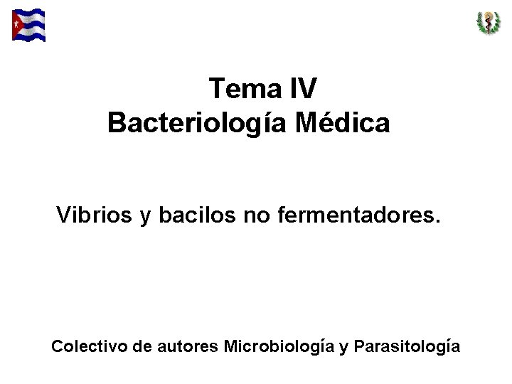 Tema IV Bacteriología Médica Vibrios y bacilos no fermentadores. Colectivo de autores Microbiología y