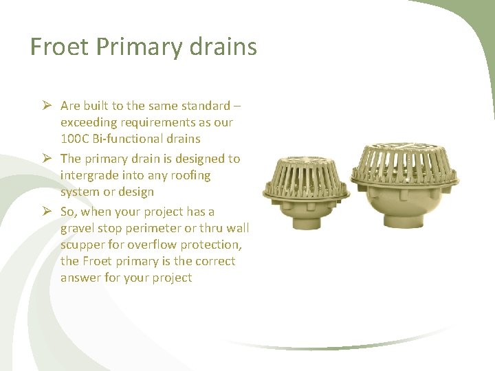 Froet Primary drains Ø Are built to the same standard – exceeding requirements as