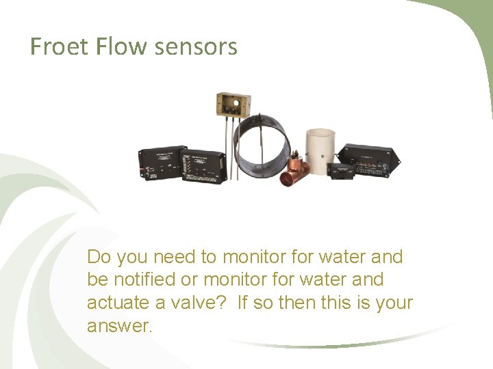 Froet Flow sensors Do you need to monitor for water and be notified or