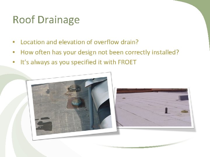 Roof Drainage • Location and elevation of overflow drain? • How often has your