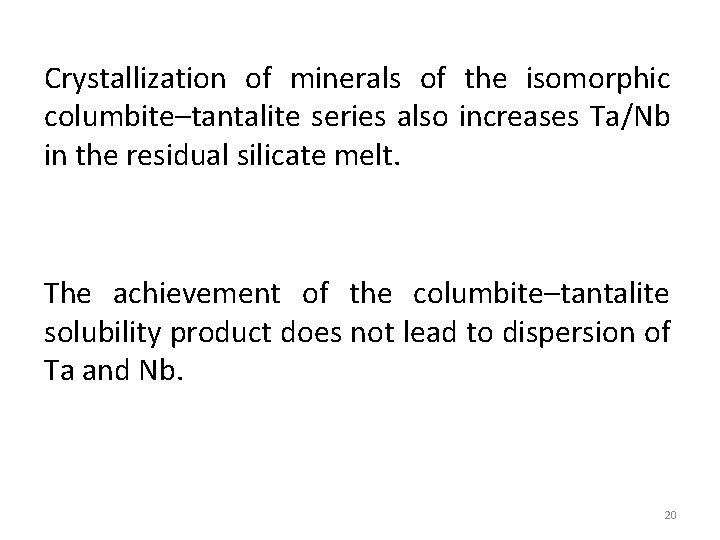 Crystallization of minerals of the isomorphic columbite–tantalite series also increases Ta/Nb in the residual