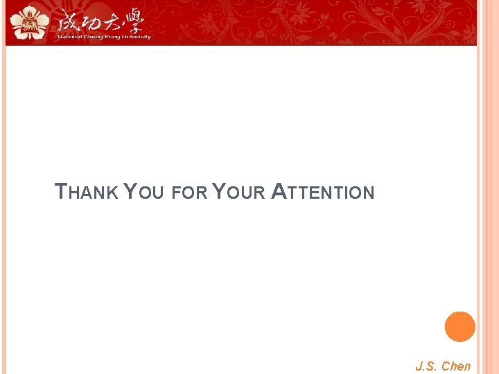 THANK YOU FOR YOUR ATTENTION J. S. Chen 