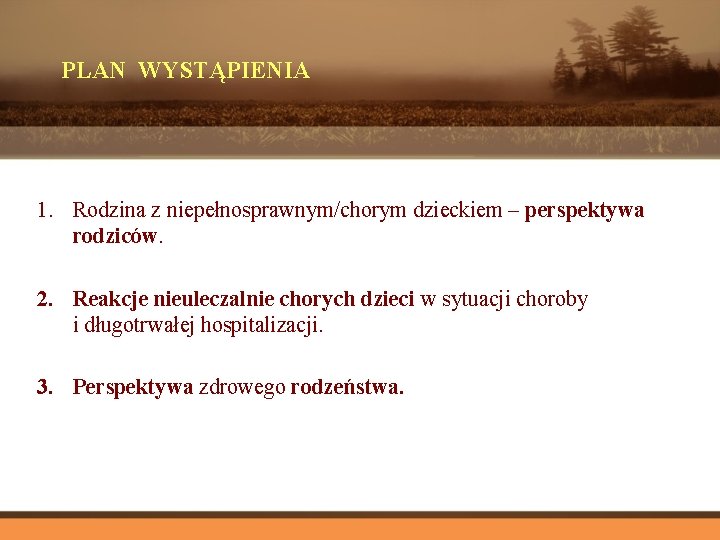 PLAN WYSTĄPIENIA 1. Rodzina z niepełnosprawnym/chorym dzieckiem – perspektywa rodziców. 2. Reakcje nieuleczalnie chorych