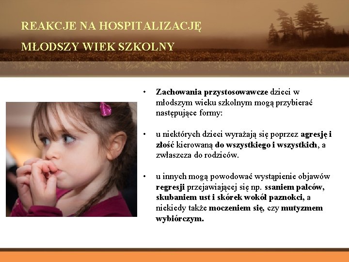 REAKCJE NA HOSPITALIZACJĘ MŁODSZY WIEK SZKOLNY • Zachowania przystosowawcze dzieci w młodszym wieku szkolnym