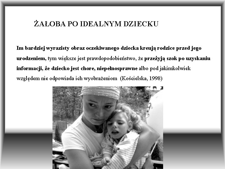 ŻAŁOBA PO IDEALNYM DZIECKU Im bardziej wyrazisty obraz oczekiwanego dziecka kreują rodzice przed jego