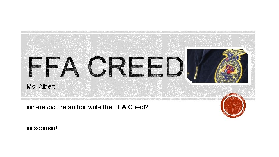 Ms. Albert Where did the author write the FFA Creed? Wisconsin! 