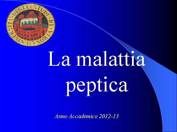 La malattia peptica Anno Accademico 2012 -13 