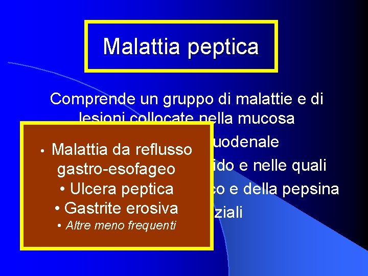 Malattia peptica Comprende un gruppo di malattie e di lesioni collocate nella mucosa esofago-gastroduodenale