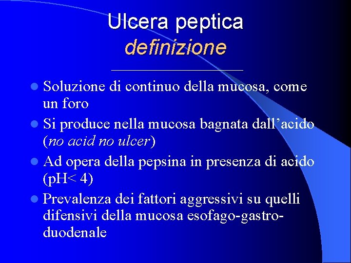 Ulcera peptica definizione l Soluzione di continuo della mucosa, come un foro l Si