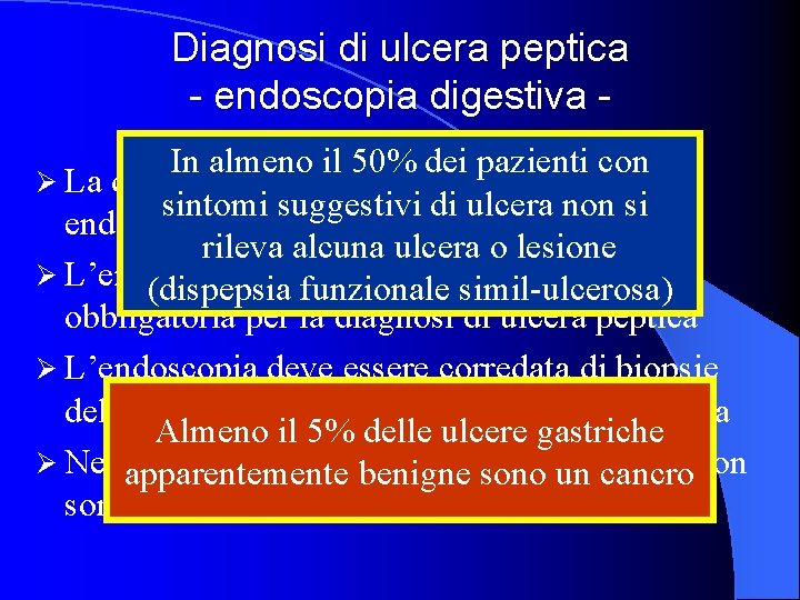 Diagnosi di ulcera peptica - endoscopia digestiva In almeno il 50% dei pazienti con