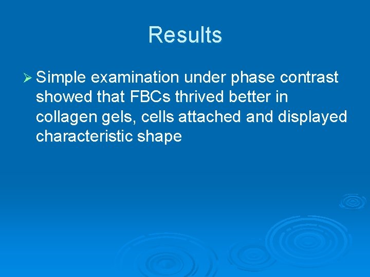 Results Ø Simple examination under phase contrast showed that FBCs thrived better in collagen