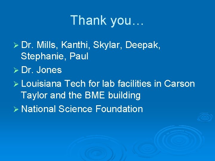 Thank you… Ø Dr. Mills, Kanthi, Skylar, Deepak, Stephanie, Paul Ø Dr. Jones Ø