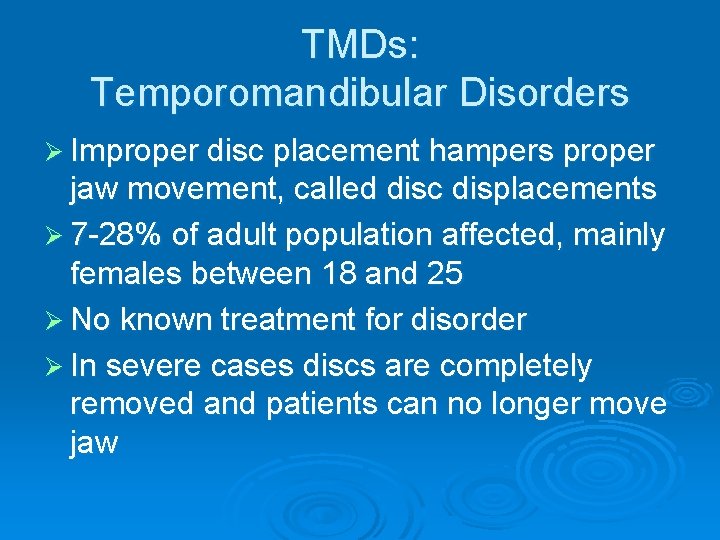 TMDs: Temporomandibular Disorders Ø Improper disc placement hampers proper jaw movement, called disc displacements