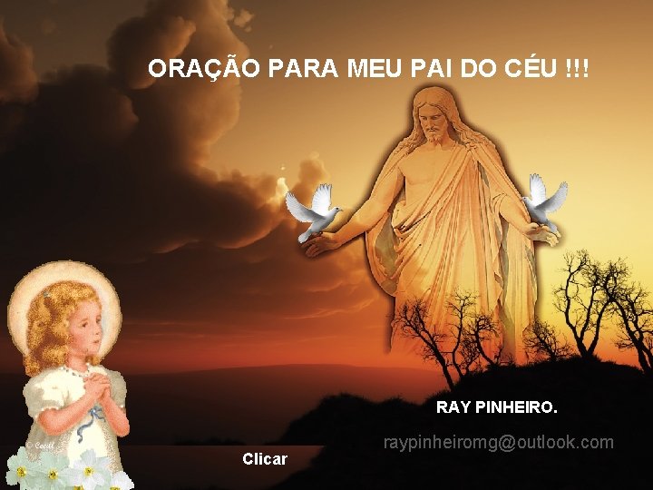 ORAÇÃO PARA MEU PAI DO CÉU !!! RAY PINHEIRO. Clicar raypinheiromg@outlook. com 