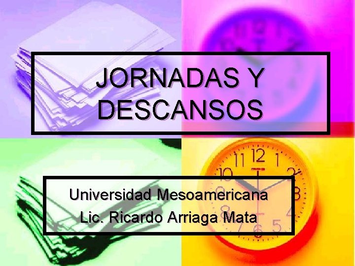 JORNADAS Y DESCANSOS Universidad Mesoamericana Lic. Ricardo Arriaga Mata 