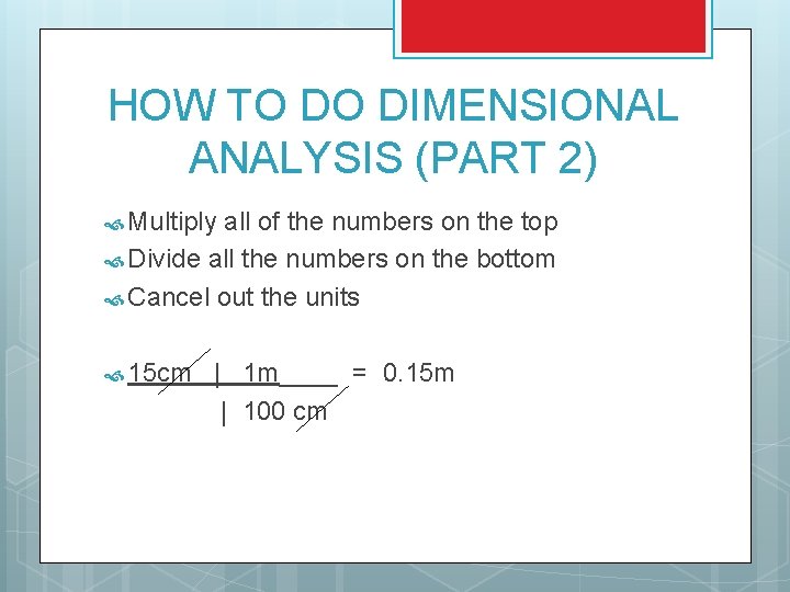 HOW TO DO DIMENSIONAL ANALYSIS (PART 2) Multiply all of the numbers on the