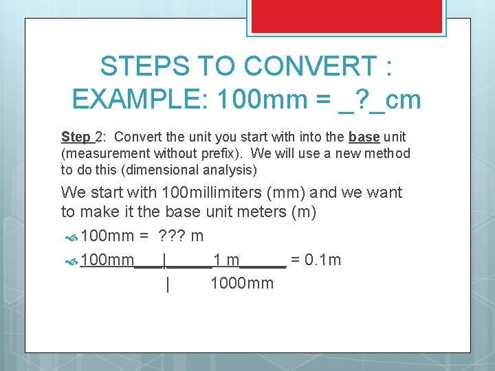 STEPS TO CONVERT : EXAMPLE: 100 mm = _? _cm Step 2: Convert the