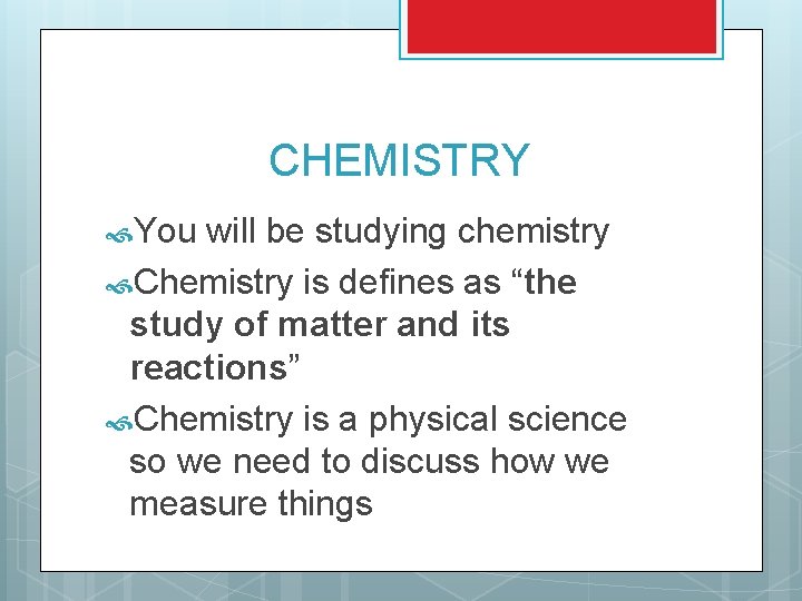 CHEMISTRY You will be studying chemistry Chemistry is defines as “the study of matter