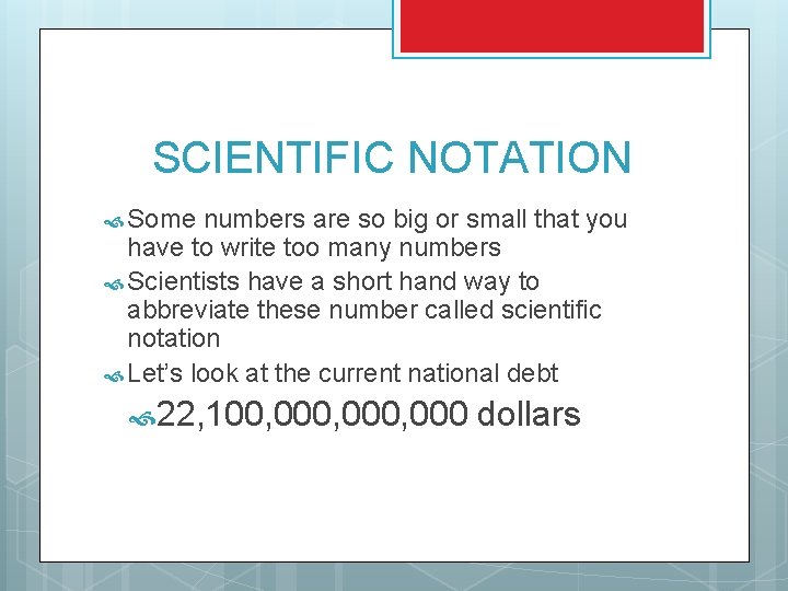 SCIENTIFIC NOTATION Some numbers are so big or small that you have to write