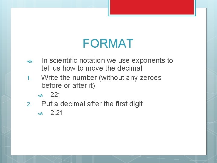 FORMAT 1. In scientific notation we use exponents to tell us how to move