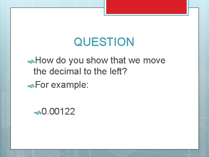 QUESTION How do you show that we move the decimal to the left? For