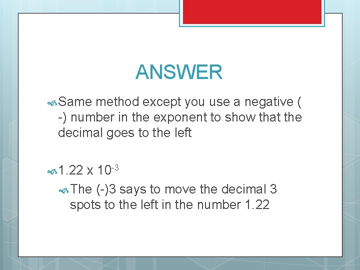 ANSWER Same method except you use a negative ( -) number in the exponent