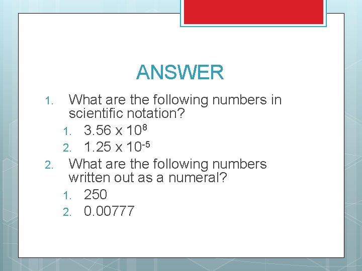 ANSWER 1. 2. What are the following numbers in scientific notation? 1. 3. 56