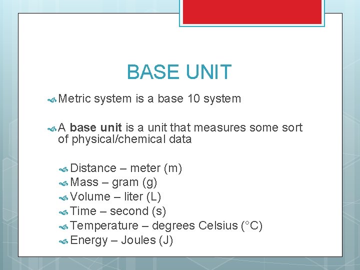 BASE UNIT Metric system is a base 10 system A base unit is a