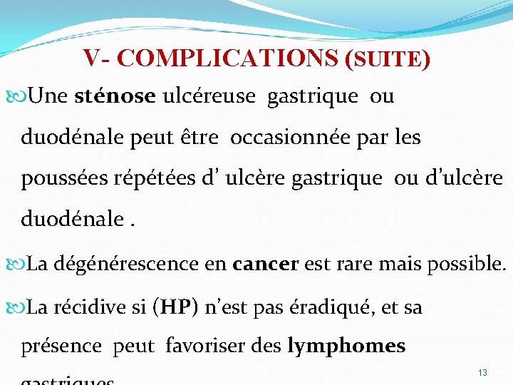 V- COMPLICATIONS (SUITE) Une sténose ulcéreuse gastrique ou duodénale peut être occasionnée par les