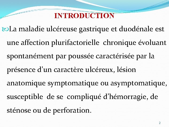 INTRODUCTION La maladie ulcéreuse gastrique et duodénale est une affection plurifactorielle chronique évoluant spontanément