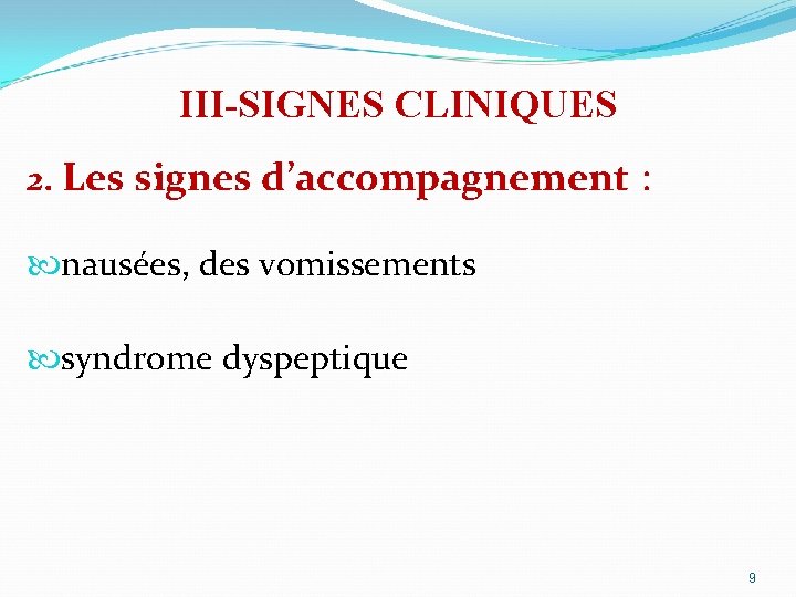 III-SIGNES CLINIQUES 2. Les signes d’accompagnement : nausées, des vomissements syndrome dyspeptique 9 