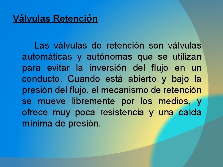 Válvulas Retención Las válvulas de retención son válvulas automáticas y autónomas que se utilizan