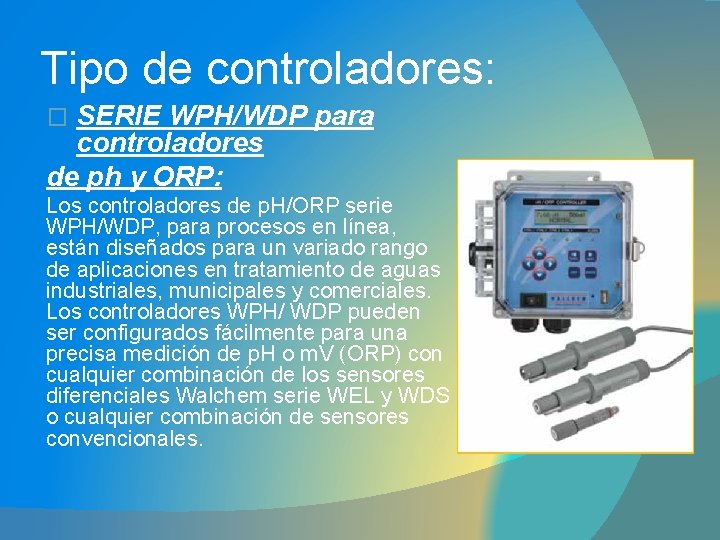 Tipo de controladores: SERIE WPH/WDP para controladores de ph y ORP: � Los controladores