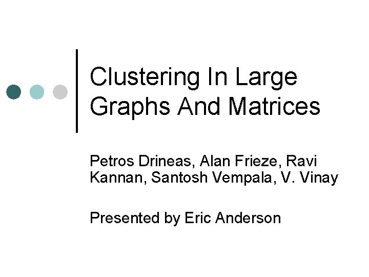 Clustering In Large Graphs And Matrices Petros Drineas, Alan Frieze, Ravi Kannan, Santosh Vempala,