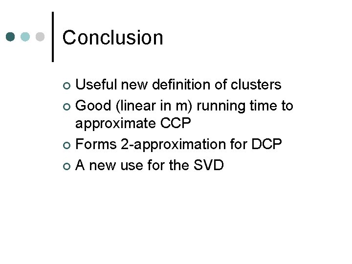 Conclusion Useful new definition of clusters ¢ Good (linear in m) running time to