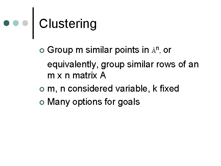 Clustering ¢ Group m similar points in n, or equivalently, group similar rows of