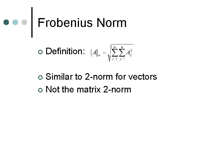 Frobenius Norm ¢ Definition: Similar to 2 -norm for vectors ¢ Not the matrix