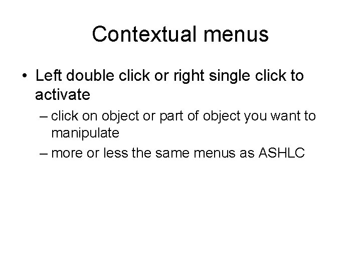 Contextual menus • Left double click or right single click to activate – click Contextual menus • Left double click or right single click to activate – click