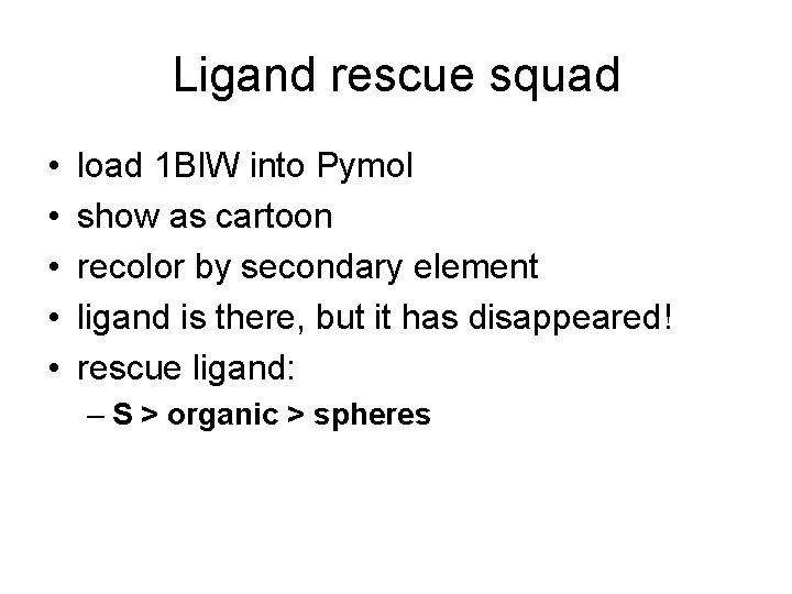 Ligand rescue squad • • • load 1 BIW into Pymol show as cartoon Ligand rescue squad • • • load 1 BIW into Pymol show as cartoon