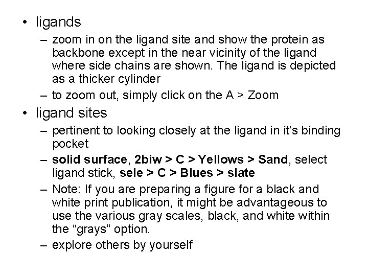 • ligands – zoom in on the ligand site and show the protein • ligands – zoom in on the ligand site and show the protein