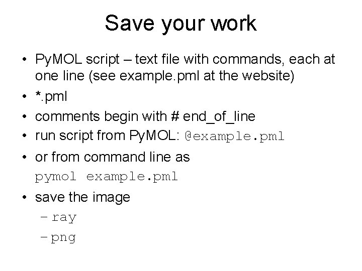 Save your work • Py. MOL script – text file with commands, each at Save your work • Py. MOL script – text file with commands, each at